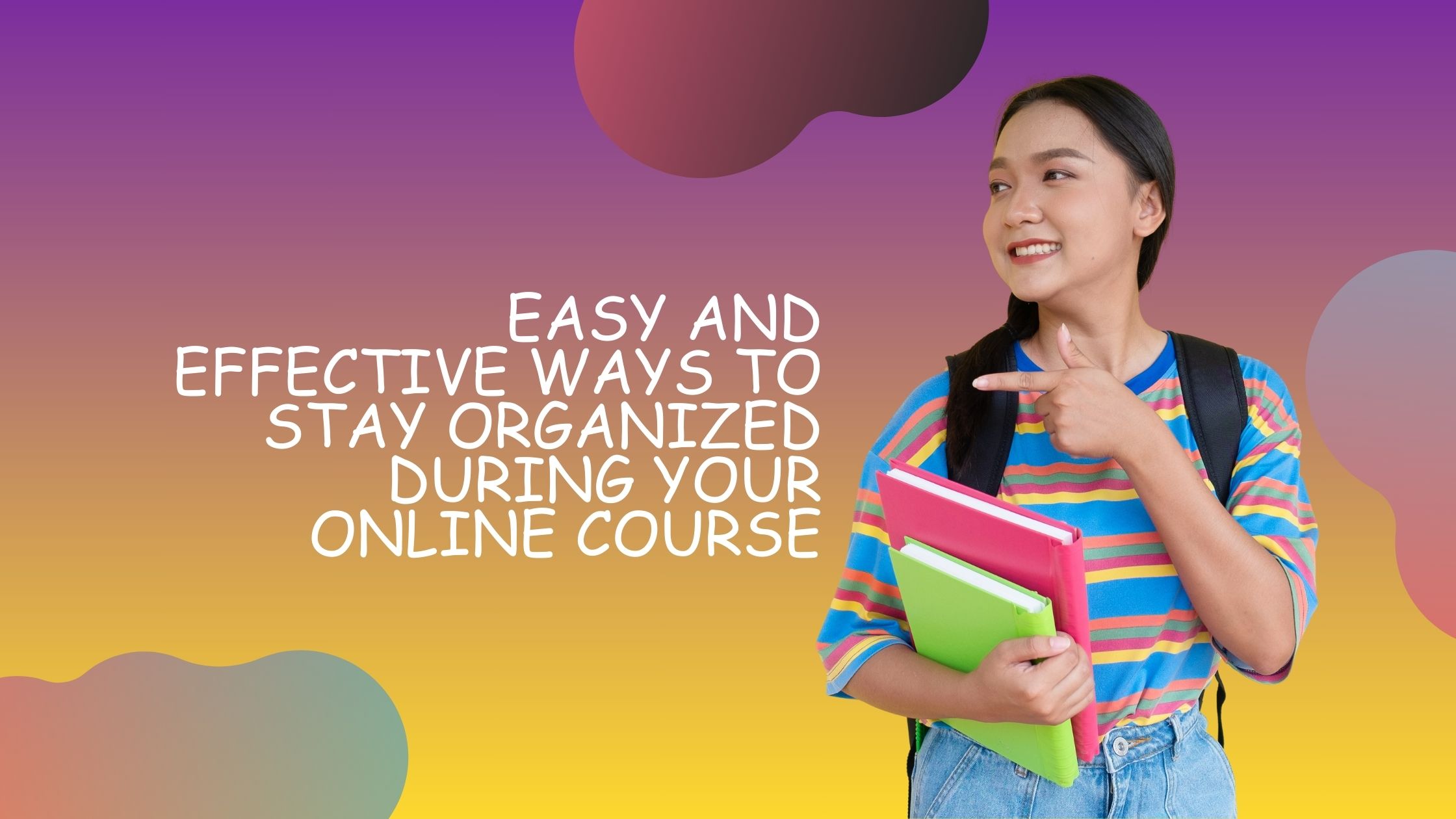 Easy and Effective Ways to Stay Organized During Your Online Course